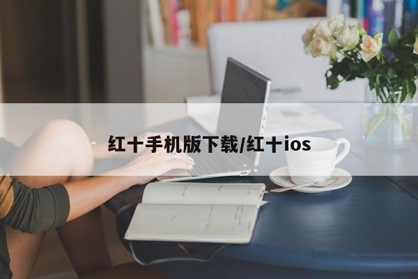 红十手机版下载/红十ios